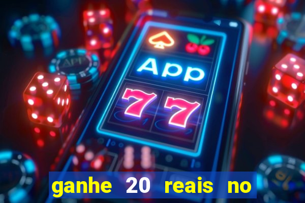 ganhe 20 reais no cadastro bet